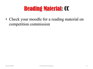 Reading Material: CC
• Check your moodle for a reading material on
competition commission

Bus Env WK4

Dr Shohail Choudhury

15

 