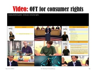 Video: OFT for consumer rights

Bus Env WK4

Dr Shohail Choudhury

16

 