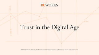 Trust in the Digital Age
© 2017 BEworks Inc. BEworks, the BEworks Logo are trademarks owned by BEworks Inc. and are used under license.
 
