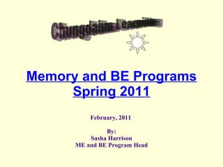 Memory and BE Programs Spring 2011 February, 2011  By: Sasha Harrison ME and BE Program Head Chungdahm Learning 