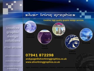 Creative, high quality graphic design services   logos  brochures  newsletters  displays  websites  presentations  adverts  signage   07941 872298   [email_address] www.silverlininggraphics.co.uk Graphical  illustration Web &  e-media Newsletters Logos & branding Brochures 