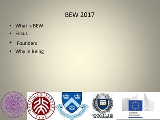 BEW 2017
• What is BEW
• Focus
• Founders
• Why in Being
 