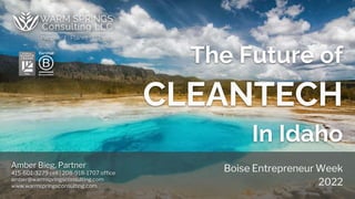 The Future of
CLEANTECH
In Idaho
Amber Bieg, Partner
415-601-3279 cell | 208-918-1707 office
amber@warmspringsconsulting.c...