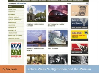 Lecture Week 9: Digitisation and the Museum Dr Bex Lewis 