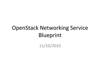 OpenStack Networking Service
Blueprint
11/10/2010
 