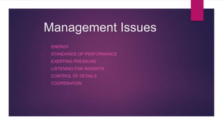 Management Issues
 ENERGY
 STANDARDS OF PERFORMANCE
 EXERTING PRESSURE
 LISTENING FOR INSIGHTS
 CONTROL OF DETAILS
 COOPERATION
 
