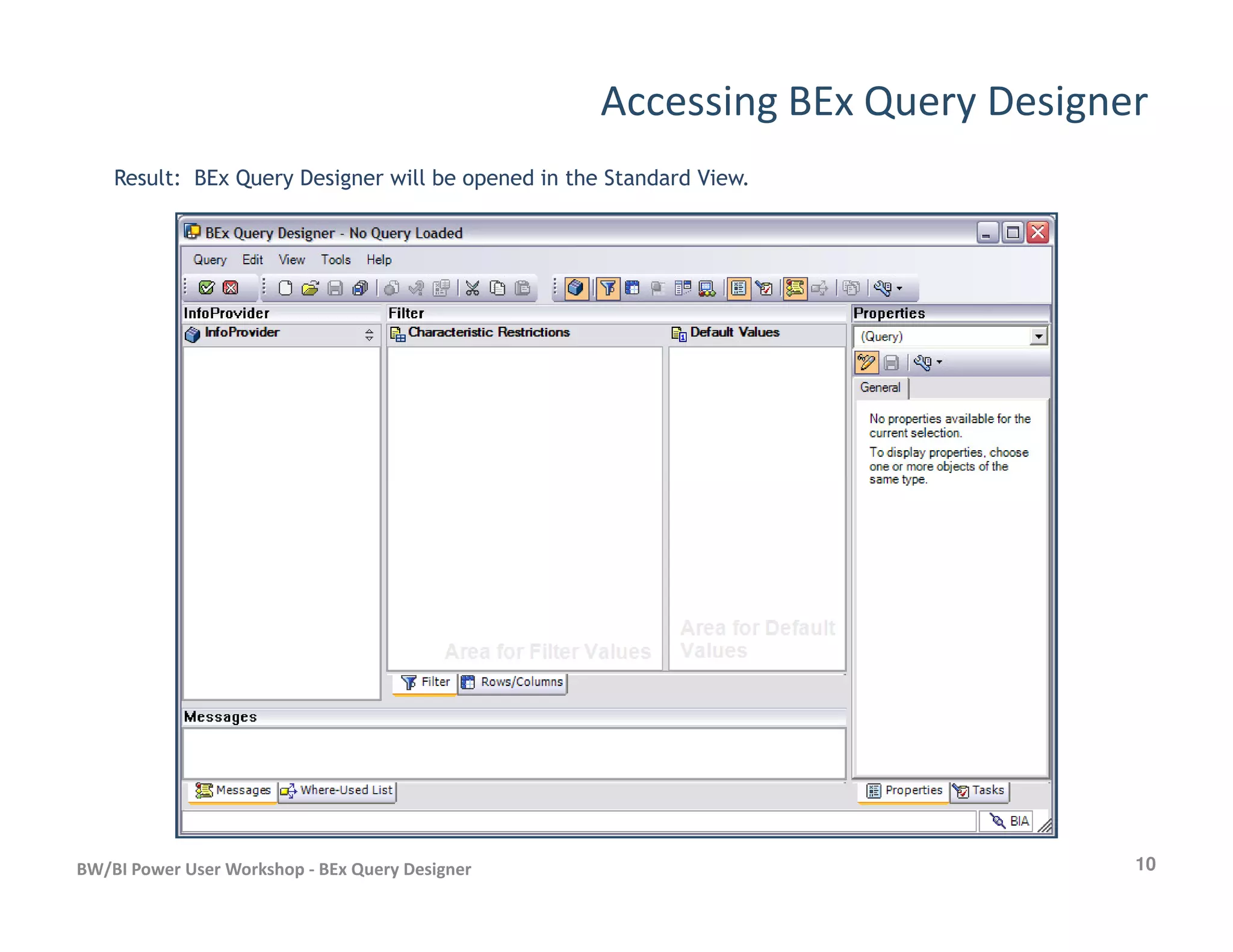 Accessing BEx Query Designer
Result: BEx Query Designer will be opened in the Standard View.
10BW/BI Power User Workshop - BEx Query Designer
 