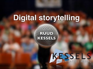 Digital storytelling
        door
        RUUD
       KESSELS
 