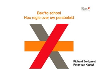 Bex*to school
Hou regie over uw persbeleid
Richard Zuidgeest
Peter van Kessel
 