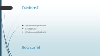 Dúvidas?
 atilla8huno@gmail.com
 @Atilla8huno
 github.com/atilla8huno
Boa sorte!
 