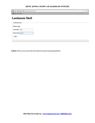 [BEYAZ ŞAPKALI HACKER LAB ÇALIŞMALARI KİTAPÇIĞI]
BGA Bilgi Güvenliği A.Ş. | www.bgasecurity.com | @BGASecurity
5.Adım: Artık sunucuüzerinde komutlarımızıkoşturmayabaşlayabiliriz.
 