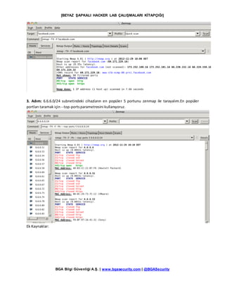 [BEYAZ ŞAPKALI HACKER LAB ÇALIŞMALARI KİTAPÇIĞI]
BGA Bilgi Güvenliği A.Ş. | www.bgasecurity.com | @BGASecurity
3. Adım: 6.6.6.0/24 subnetindeki cihazların en popüler 5 portunu zenmap ile tarayalım.En popüler
portları taramak için --top-portsparametresini kullanıyoruz.
Ek Kaynaklar:
 