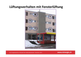 Lüftungsverhalten mit Fensterlüftung




Die Energiewende am Beispiel des Gebäudebestands / Swissbau 2012   www.minergie.ch
 