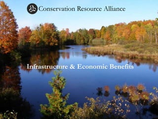 Conservation Resource Alliance




Infrastructure & Economic Benefits
 