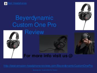 Beyerdynamic
Custom One Pro
Review
For more info visit us @
Best Headphones
Beyerdynamic Custom One Pro Review
http://best-amazon-headphone-reviews.com/BeyerdynamicCustomOnePro
 