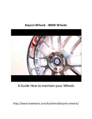 Beyern Wheels - BMW Wheels
A Guide How to maintain your Wheels
http://www.kxwheels.com/kx/wheel/beyern-wheels/
 