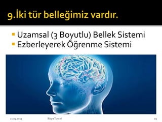  Uzamsal (3 Boyutlu) Bellek Sistemi
 Ezberleyerek Öğrenme Sistemi
21.04.2013 BüşraTuncel 19
 