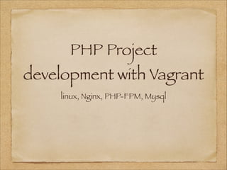 PHP Project

development with Vagrant
linux, Nginx, PHP-FPM, Mysql

 
