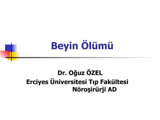 Beyin Ölümü  Dr. Oğuz ÖZEL Erciyes Üniversitesi Tıp Fakültesi  Nöroşirürji AD  