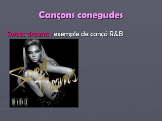 Cançons conegudes Sweet dreams  :   exemple de cançó R&B   