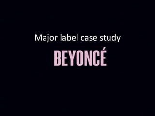 Major label case study
 