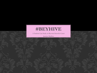 #BEYHIVE 
A Fandom Case Study on Beyoncé Knowles-Carter 
Jasmine Madkins 
 