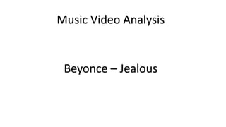 Music Video Analysis
Beyonce – Jealous
 