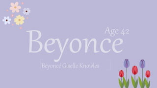 Beyoncé Giselle Knowles
Age 42
 