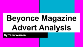 Beyonce Magazine
Advert Analysis
By Talia Warren
 