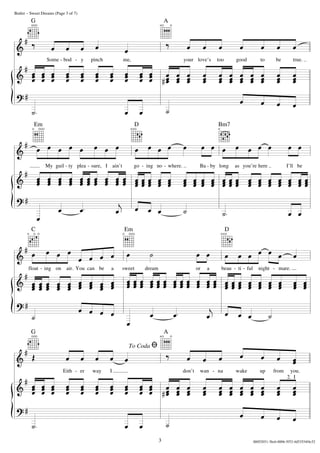 
 





























Eith - er way I don’t wan - na wake up from you.
float - ing on air. You can be a sweet dream or a beau - ti - ful night - mare.
Some - bod - y pinch me, your love’s too good to be true.
My guil - ty plea - sure, I ain’t go - ing no - where. Ba - by long as you’re here I’ll be
2. I
  

  
 
 



           
                    
       
                     
                            
          
                  
                             
            
           
                    
       
  
 
    
 
Butler – Sweet Dreams (Page 3 of 7)
3
G A
Bm7DEm
C Em D
AG
To Coda

00052031-3bc6-0006-5f52-4d53534f4c52
 