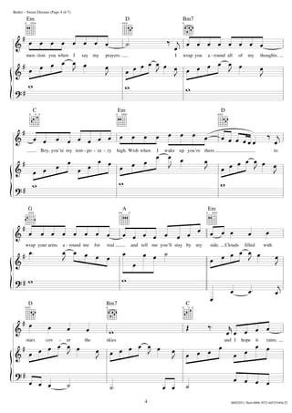  



     

   
  


   
























Boy, you’re my tem - po - ra - ry high. Wish when I wake up you’re there to
wrap your arms a - round me for real and tell me you’ll stay by my side. Clouds filled with
stars cov - er the skies and I hope it rains.
men-tion you when I say my prayers. I wrap you a - round all of my thoughts.





  
 
  
 

                 
                    
  
                    
                     
  
                    
      

         
 
   
         
                     
           
   
   
  
  
 
Butler – Sweet Dreams (Page 4 of 7)
4
Em D Bm7
Em DC
G Em
Bm7D C
A
00052031-3bc6-0006-5f52-4d53534f4c52
 