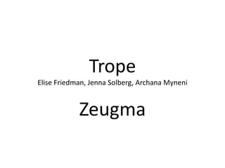 Trope
Elise Friedman, Jenna Solberg, Archana Myneni

Zeugma

 