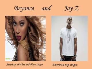 Beyonce  and  Jay Z American rhythm and blues singer American rap singer  