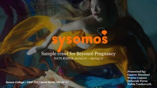 Sample crawl for Beyoncé Pregnancy
DATE RANGE 02/01/17 – 02/05/17
Presented by:
Gaurav Dayalani
Wayne Lapasa
Deborah Perne
Yuliia Vasikovych
Seneca College / SMD 203 / Gord Smith / 02-24-17
 