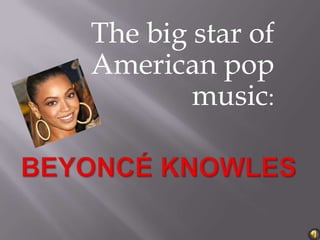 The big star of American pop music: Beyoncé Knowles 