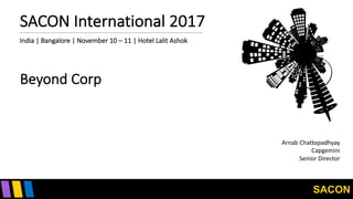 SACON
SACON	International	2017
Arnab	Chattopadhyay
Capgemini
Senior	Director
India	|	Bangalore	|	November	10	– 11	|	Hotel	Lalit Ashok
Beyond	Corp
 