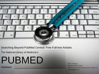 Searching Beyond PubMed Central: Free Full-text Articles   in The National Library of Medicine’s PUBMED Database Mark D. Puterbaugh Information Services Librarian Eastern University, Warner Memorial Library, St. Davids, PA [email_address] 