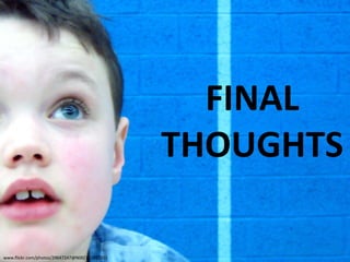 FINAL
THOUGHTS
www.flickr.com/photos/29647247@N00/111851351
 
