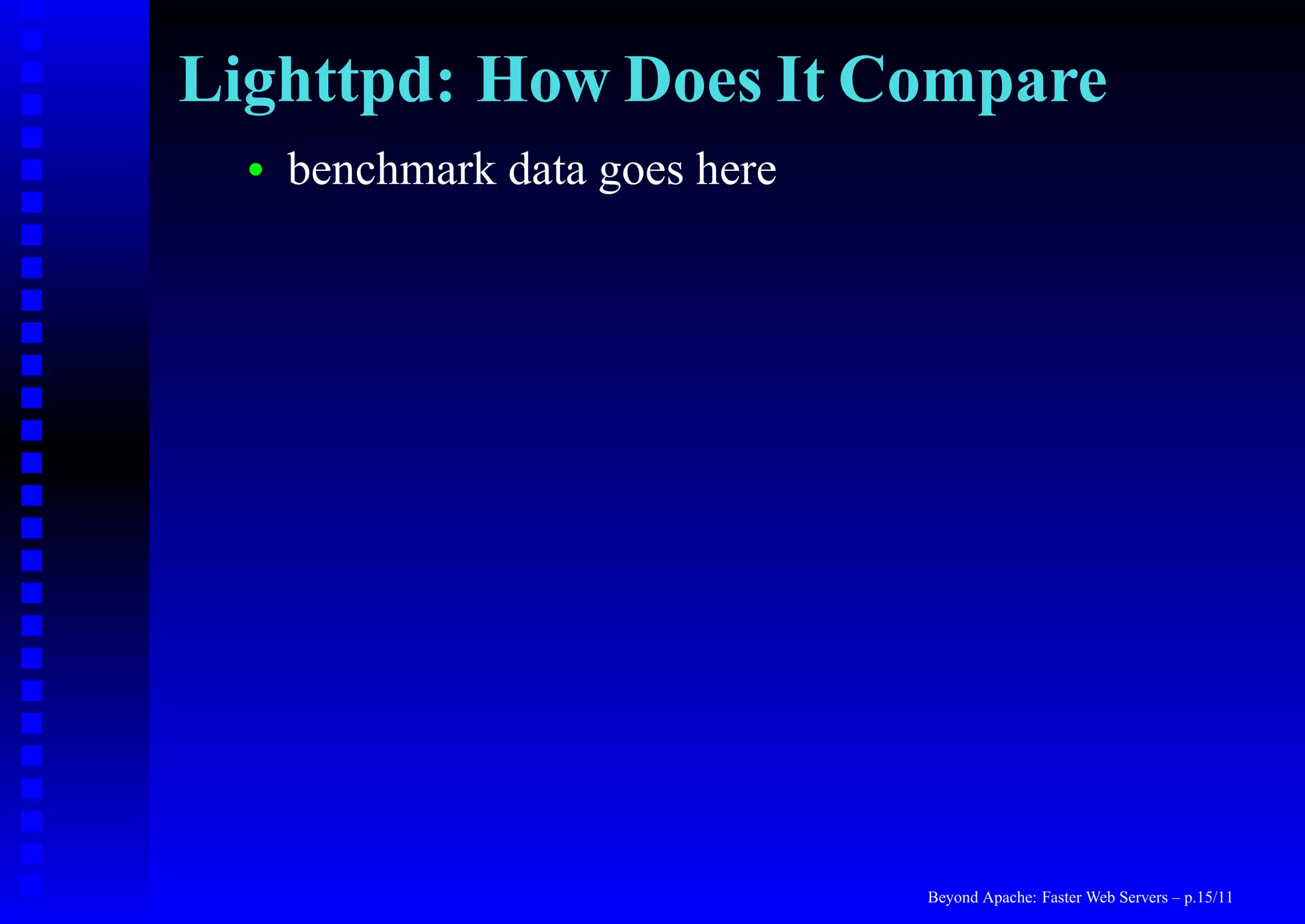 Lighttpd: How Does It Compare
  •   benchmark data goes here




                                 Beyond Apache: Faster Web Servers – p.15/11
 