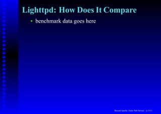 Lighttpd: How Does It Compare
  •   benchmark data goes here




                                 Beyond Apache: Faster Web Servers – p.15/11
 