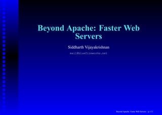 Beyond Apache: Faster Web
         Servers
       Siddharth Vijayakrishnan
        mail@bluefireworks.net




                                  Beyond Apache: Faster Web Servers – p.1/11
 