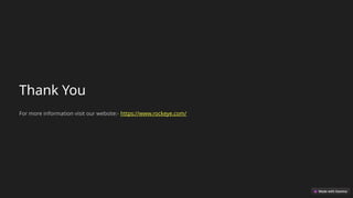 Thank You
For more information visit our website:- https://www.rockeye.com/
 