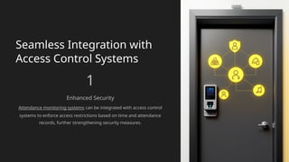 Seamless Integration with
Access Control Systems
1
Enhanced Security
Attendance monitoring systems can be integrated with access control
systems to enforce access restrictions based on time and attendance
records, further strengthening security measures.
 