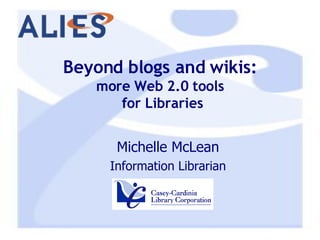 Beyond blogs and wikis: more Web 2.0 tools  for Libraries ,[object Object],[object Object]