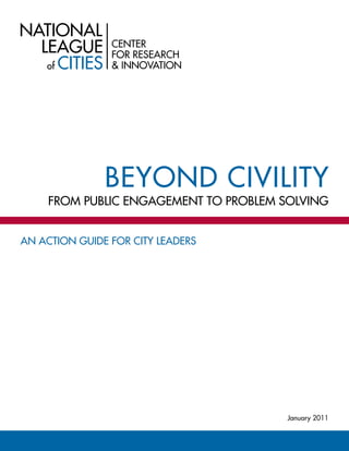 From Public Engagement to Problem Solving
CENTER
FOR RESEARCH
& INNOVATION
January 2011
An Action Guide for City Leaders
Beyond Civility
 
