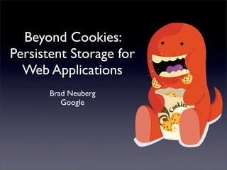 Beyond Cookies:
Persistent Storage for
  Web Applications
      Brad Neuberg
         Google
 