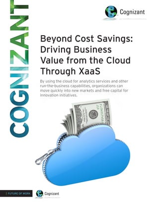 Beyond Cost Savings:
Driving Business
Value from the Cloud
Through XaaS
By using the cloud for analytics services and other
run-the-business capabilities, organizations can
move quickly into new markets and free capital for
innovation initiatives.
| FUTURE OF WORK
 