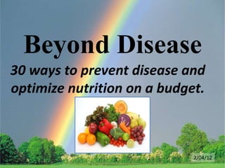 Beyond Disease
30 ways to prevent disease and
optimize nutrition on a budget.



                1            2/04/12
 