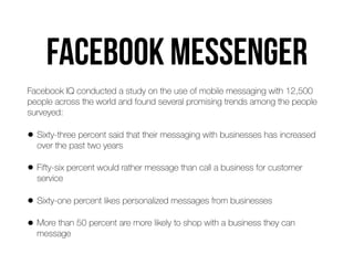 Messenger bots
• Services such as Manychat and Chatfuel simplify the process
of creating Messenger bots (even oﬀering free...