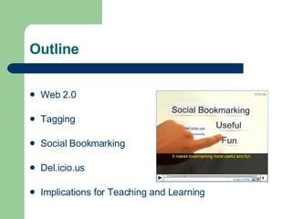 Outline Web 2.0 Tagging Social Bookmarking Del.icio.us Implications for Teaching and Learning 